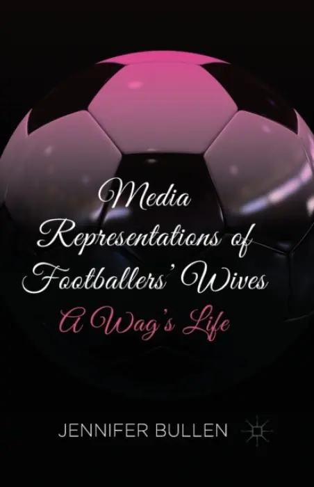 Media Representations of Footballers' Wives - Bullen, J.
