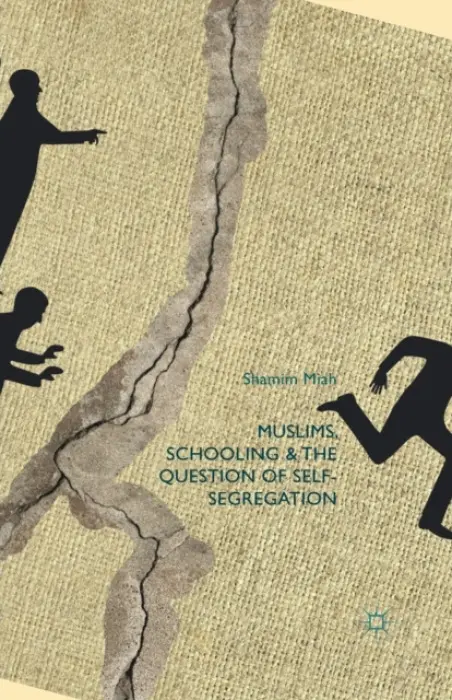 Muslims, Schooling and the Question of Self-Segregation - Miah, S.