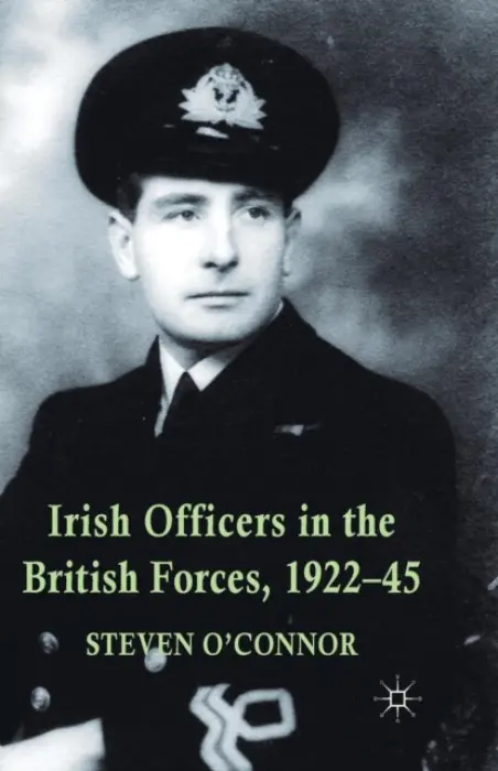 Irish Officers in the British Forces, 1922-45 - O'Connor, Steven