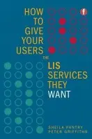 How to Give Your Users the LIS Services They Want - Pantry, Sheila a Griffiths, Peter