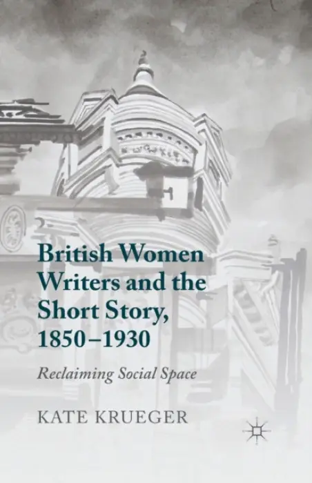 British Women Writers and the Short Story, 1850-1930 - Krueger, K.