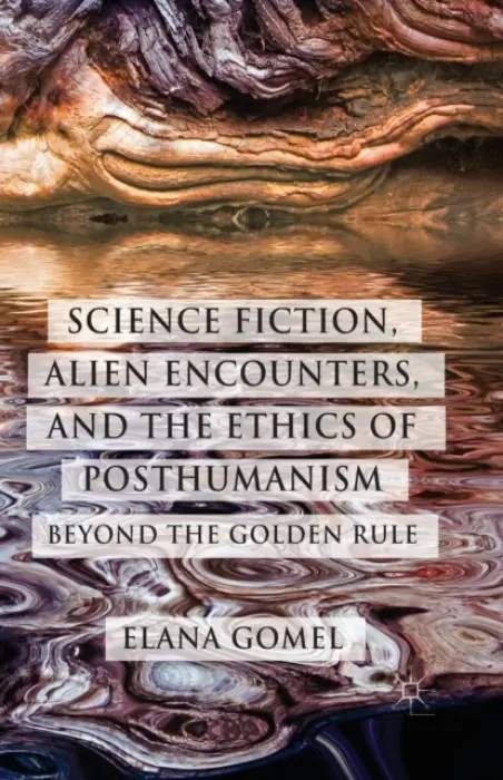 Science Fiction, Alien Encounters, and the Ethics of Posthumanism - Gomel, E.