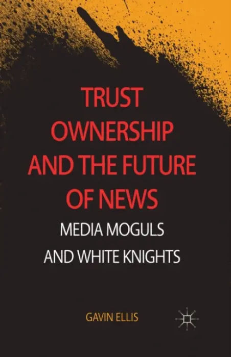 Trust Ownership and the Future of News - Ellis, Gavin