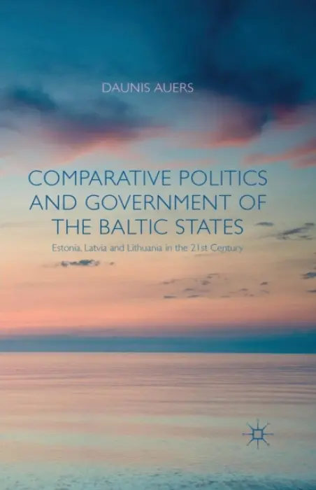 Comparative Politics and Government of the Baltic States - Auers, D.