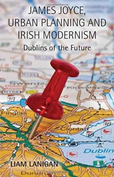 James Joyce, Urban Planning and Irish Modernism - Lanigan, L.