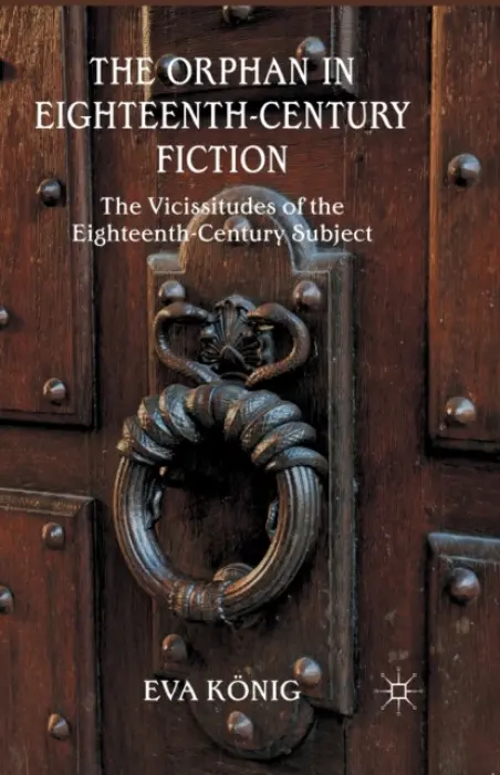 Orphan in Eighteenth-Century Fiction - Konig, E.