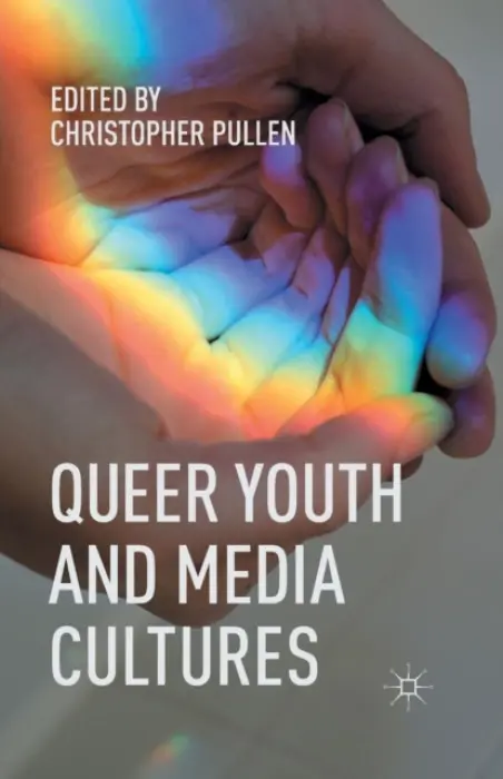 Queer Youth and Media Cultures - Pullen, Christopher