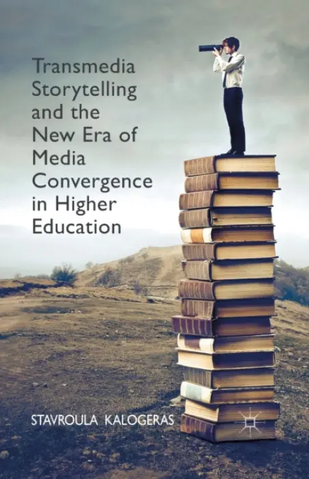 Transmedia Storytelling and the New Era of Media Convergence in Higher Education - Kalogeras, Stavroula