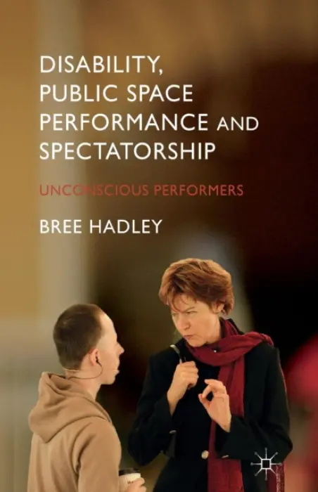 Disability, Public Space Performance and Spectatorship - Hadley, B.