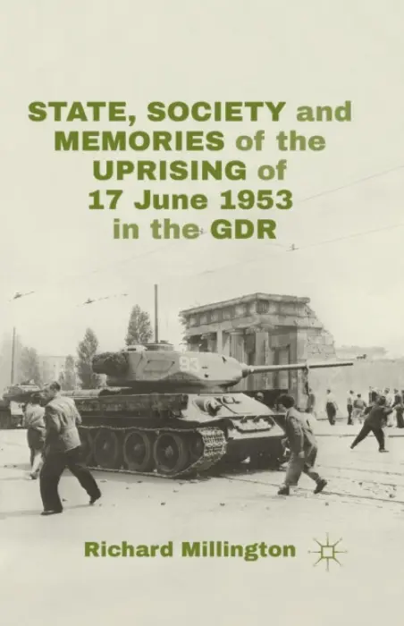 State, Society and Memories of the Uprising of 17 June 1953 in the GDR - Millington, R.