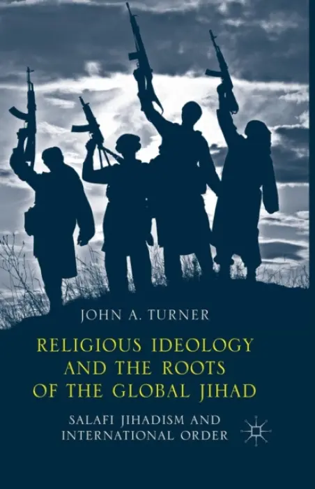 Religious Ideology and the Roots of the Global Jihad - Turner, J.