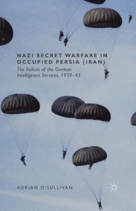 Nazi Secret Warfare in Occupied Persia (Iran) - O'Sullivan, Adrian