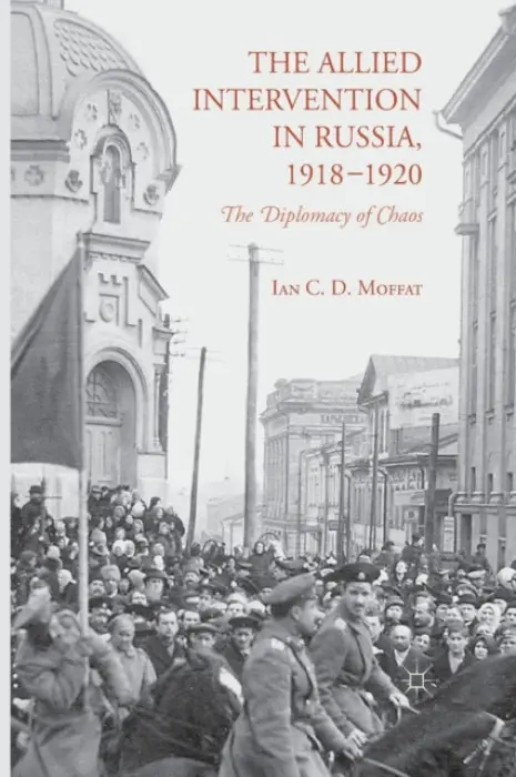 Allied Intervention in Russia, 1918-1920 - Moffat, I.