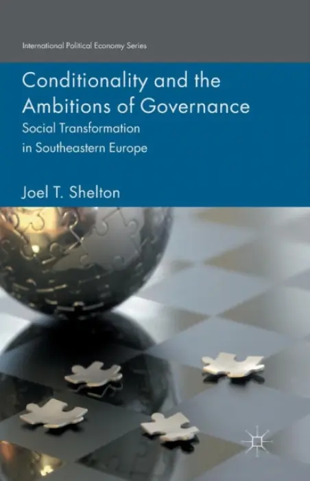 Conditionality and the Ambitions of Governance - Shelton, Joel T.