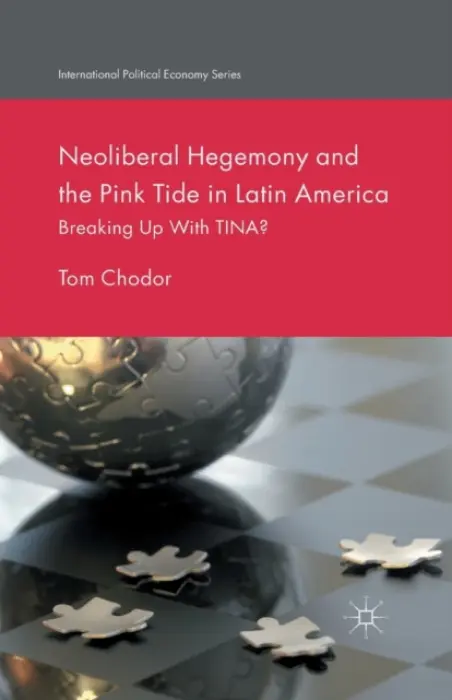 Neoliberal Hegemony and the Pink Tide in Latin America - Chodor, Tom
