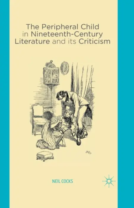 Peripheral Child in Nineteenth Century Literature and its Criticism - Cocks, N.