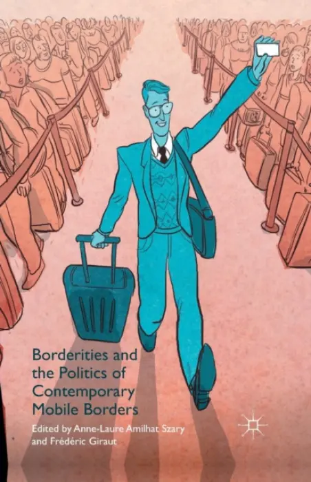 Borderities and the Politics of Contemporary Mobile Borders - Amilhat-Szary, A. a Giraut, F.