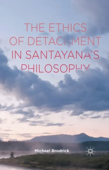Ethics of Detachment in Santayana's Philosophy - Brodrick, M.