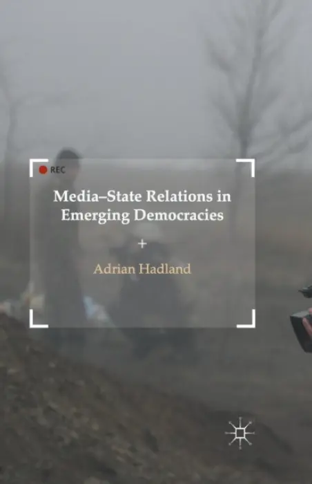 Media-State Relations in Emerging Democracies - Hadland, A.
