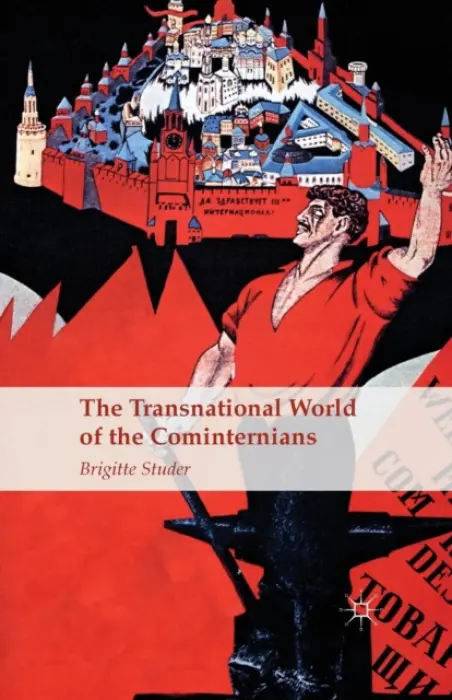 Transnational World of the Cominternians - Studer, B.