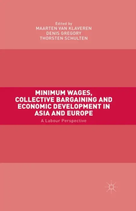 Minimum Wages, Collective Bargaining and Economic Development in Asia and Europe - van Klaveren, Maarten a Gregory, Denis a Schulten, Thorsten