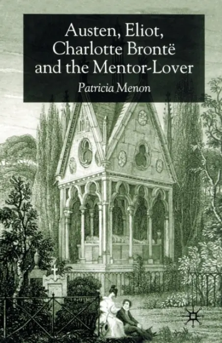 Austen, Eliot, Charlotte Bronte and the Mentor-Lover - Menon, P.