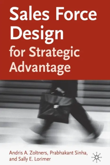 Sales Force Design For Strategic Advantage - Zoltners, A. a Sinha, P. a Lorimer, S.