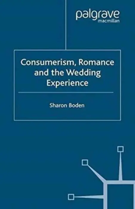 Consumerism, Romance and the Wedding Experience - Boden, Sharon