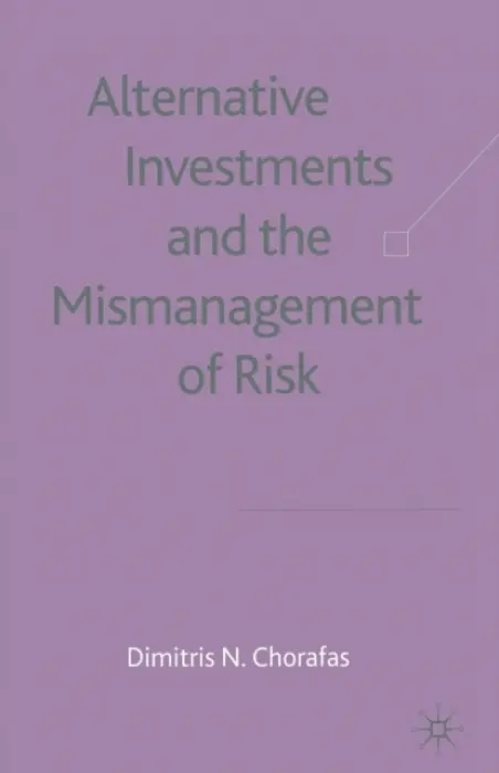 Alternative Investments and the Mismanagement of Risk - Chorafas, D.