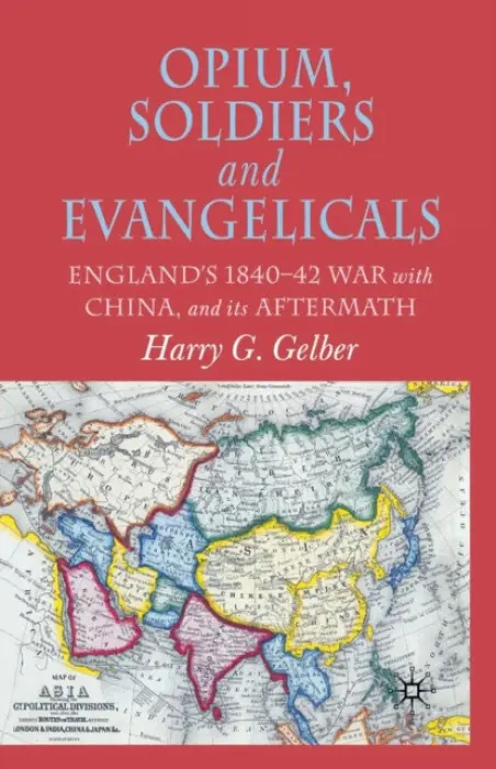Opium, Soldiers and Evangelicals - Gelber, H.