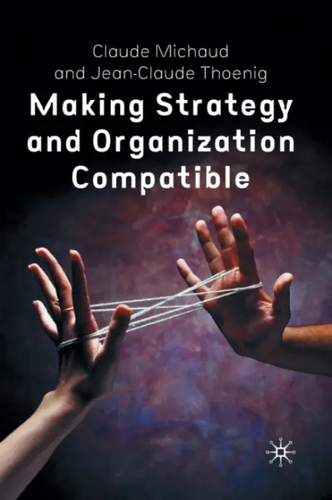 Making Strategy and Organization Compatible - Michaud, C. a Thoenig, J.
