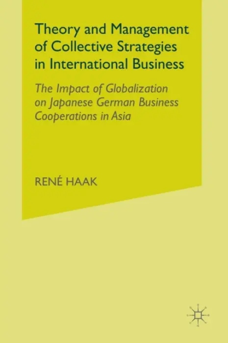 Theory and Management of Collective Strategies in International Business - Haak, R.