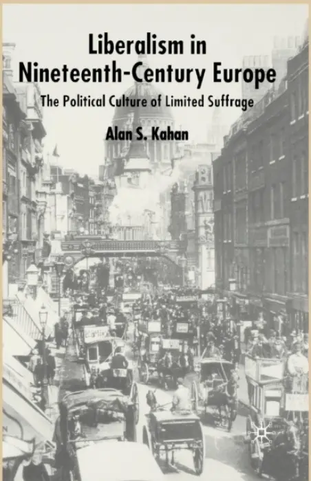 Liberalism in Nineteenth Century Europe - Kahan, Alan