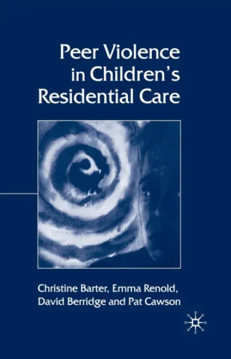 Peer Violence in Children's Residential Care - Barter, C. a Renold, E. a Berridge, D. a Cawson, P.
