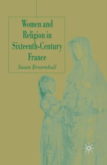 Women and Religion in Sixteenth-Century France - Broomhall, S.