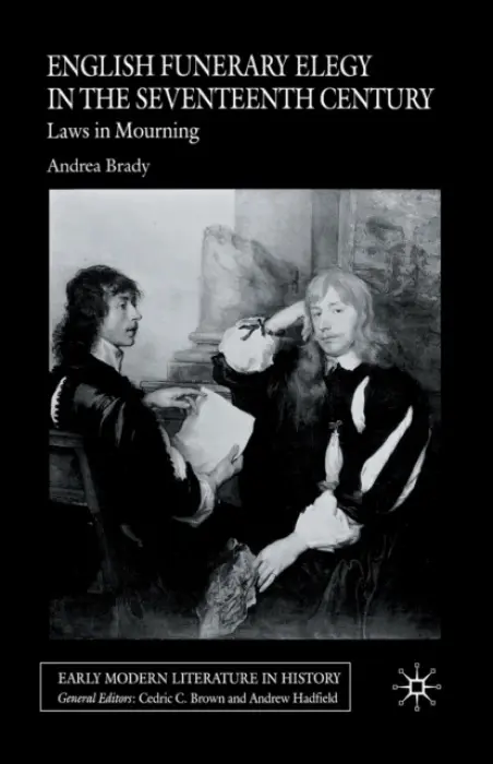 English Funerary Elegy in the Seventeenth Century - Brady, A.