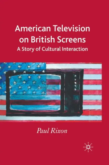 American Television on British Screens - Rixon, P.