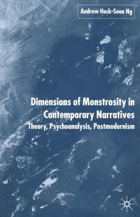 Dimensions of Monstrosity in Contemporary Narratives - Ng, A.