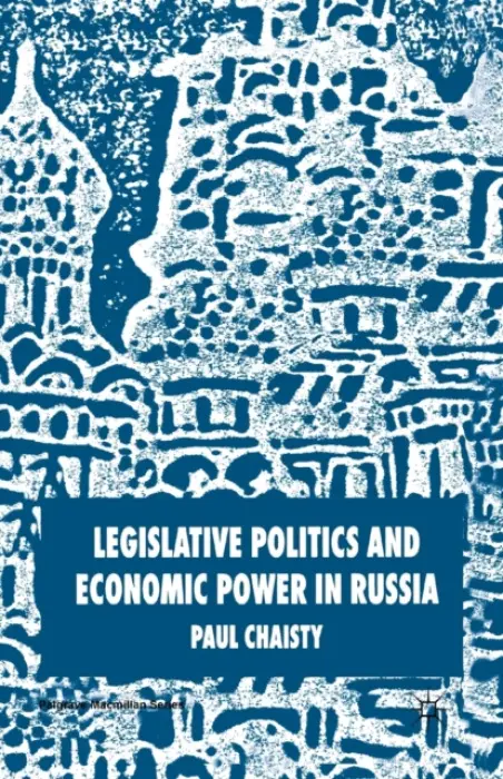 Legislative Politics and Economic Power in Russia - Chaisty, P.