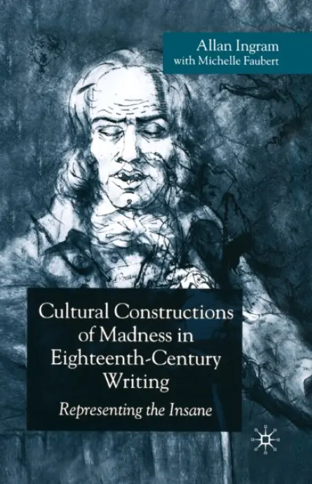 Cultural Constructions of Madness in Eighteenth-Century Writing - Ingram, A. a Faubert, M.