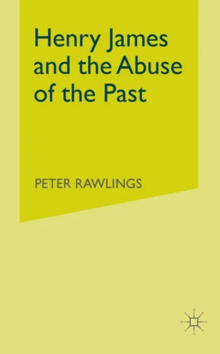 Henry James and the Abuse of the Past - Rawlings, P.