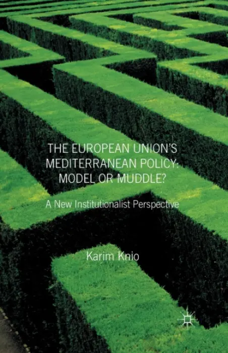European Union's Mediterranean Policy: Model or Muddle? - Knio, K.