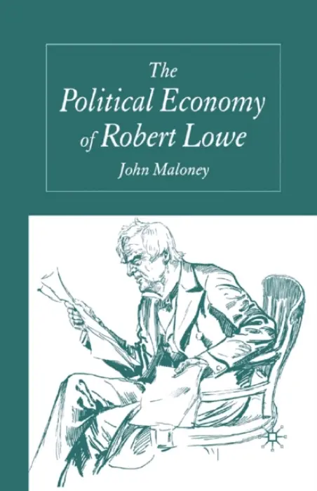 Political Economy of Robert Lowe - Maloney, J.