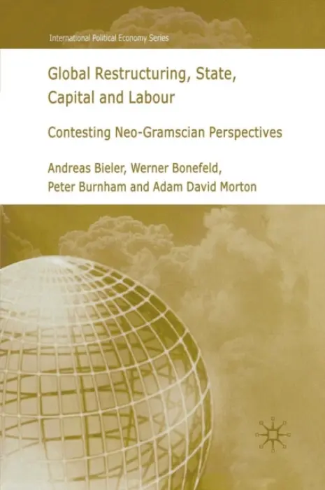 Global Restructuring, State, Capital and Labour - Bieler, A. a Bonefeld, W. a Burnham, P. a Morton, A.