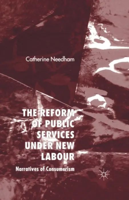 Reform of Public Services Under New Labour - Needham, C.
