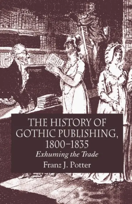 History of Gothic Publishing, 1800-1835 - Potter, F.