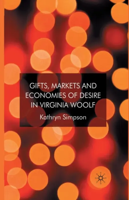 Gifts, Markets and Economies of Desire in Virginia Woolf - Simpson, K.