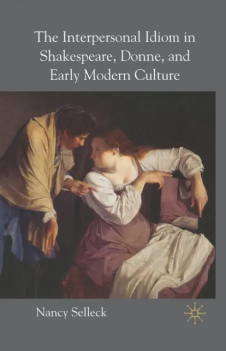Interpersonal Idiom in Shakespeare, Donne, and Early Modern Culture - Selleck, N.