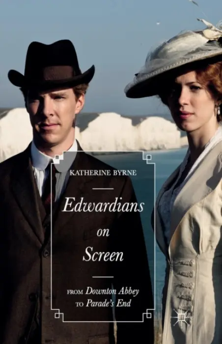 Edwardians on Screen - Byrne, Katherine