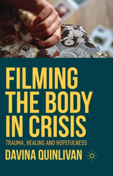 Filming the Body in Crisis - Quinlivan, Davina
